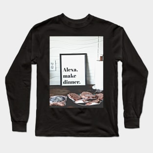 Alexa, Make Dinner. Long Sleeve T-Shirt